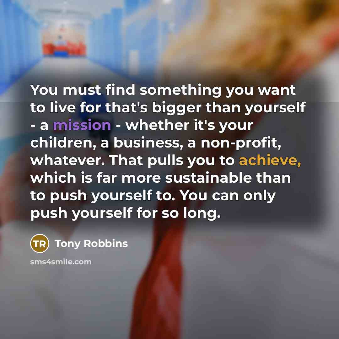 “You must find something you want to live for that's…” quote by Tony Robbins