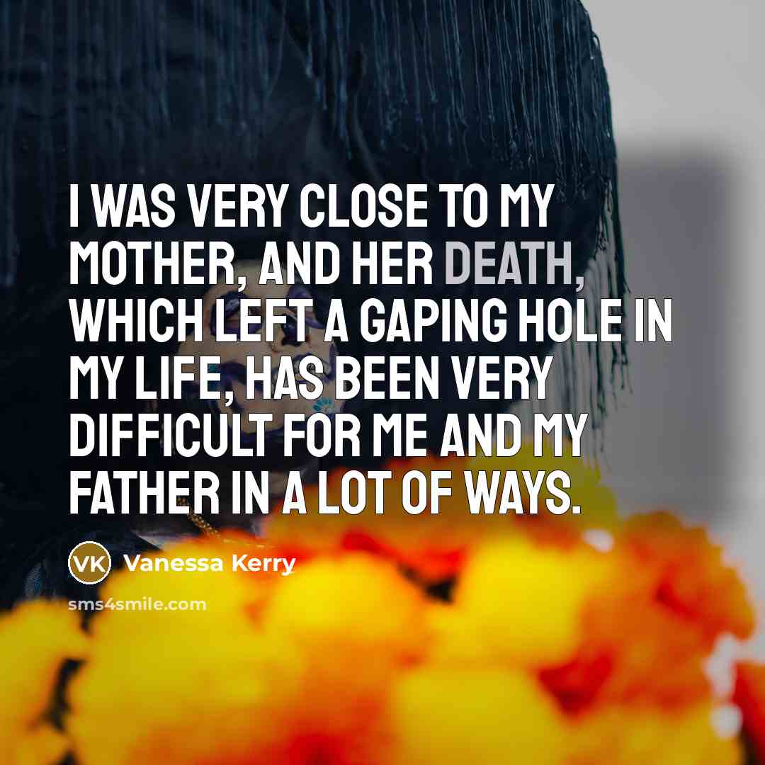 “I was very close to my mother, and her death,…” quote by Vanessa Kerry