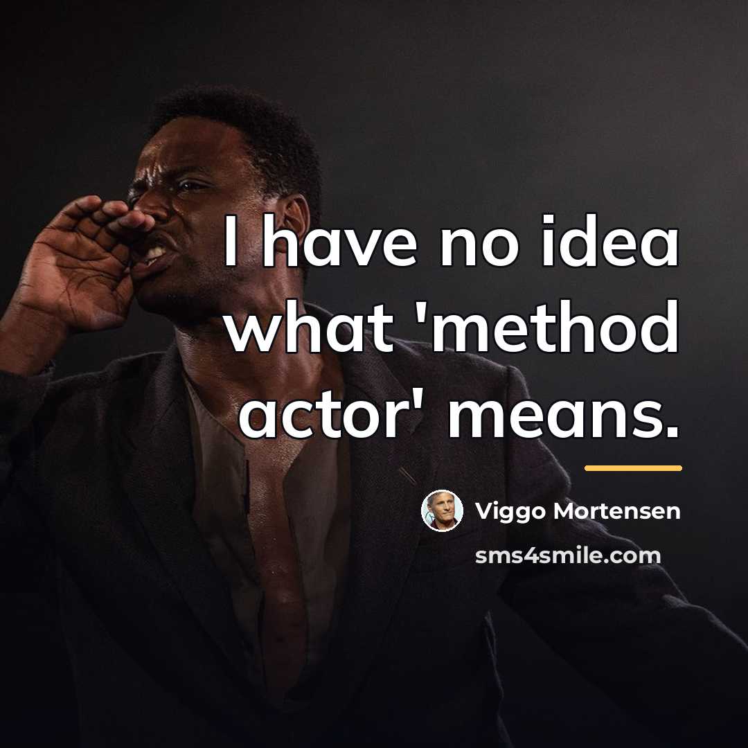 “I have no idea what 'method actor' means.…” quote by Viggo Mortensen
