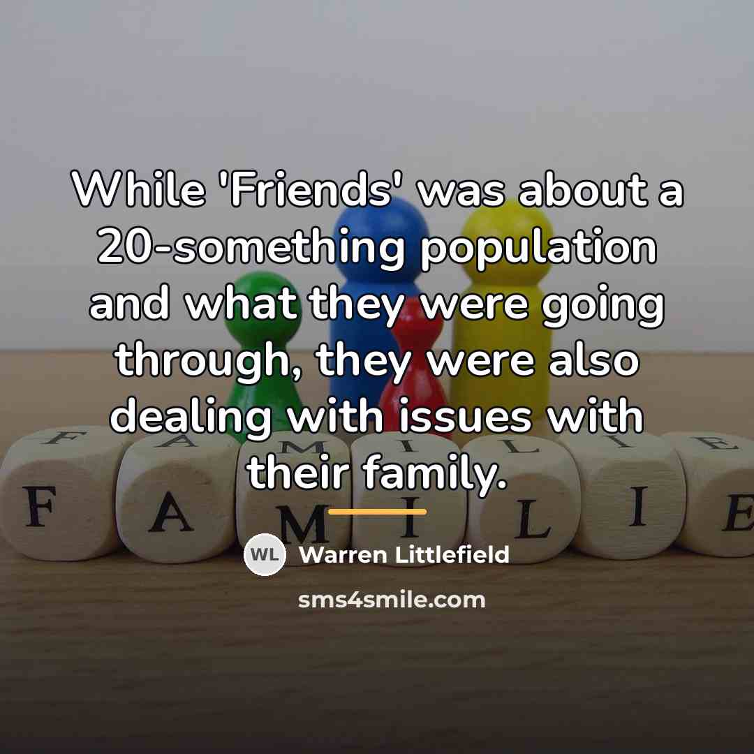 “While 'Friends' was about a 20-something population and what they…” quote by Warren Littlefield