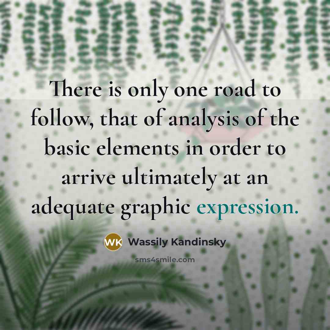 “There is only one road to follow, that of analysis…” quote by Wassily Kandinsky