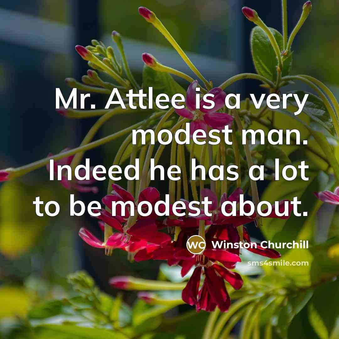 “Mr. Attlee is a very modest man. Indeed he has…” quote by Winston Churchill