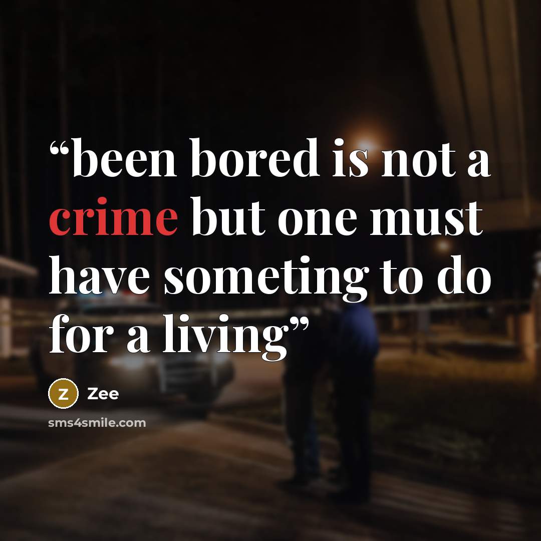 “been bored is not a crime but one must have someting to do for a living” quote by Zee