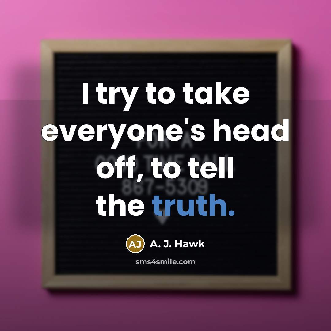“I try to take everyone's head off, to tell the truth.” quote by A. J. Hawk