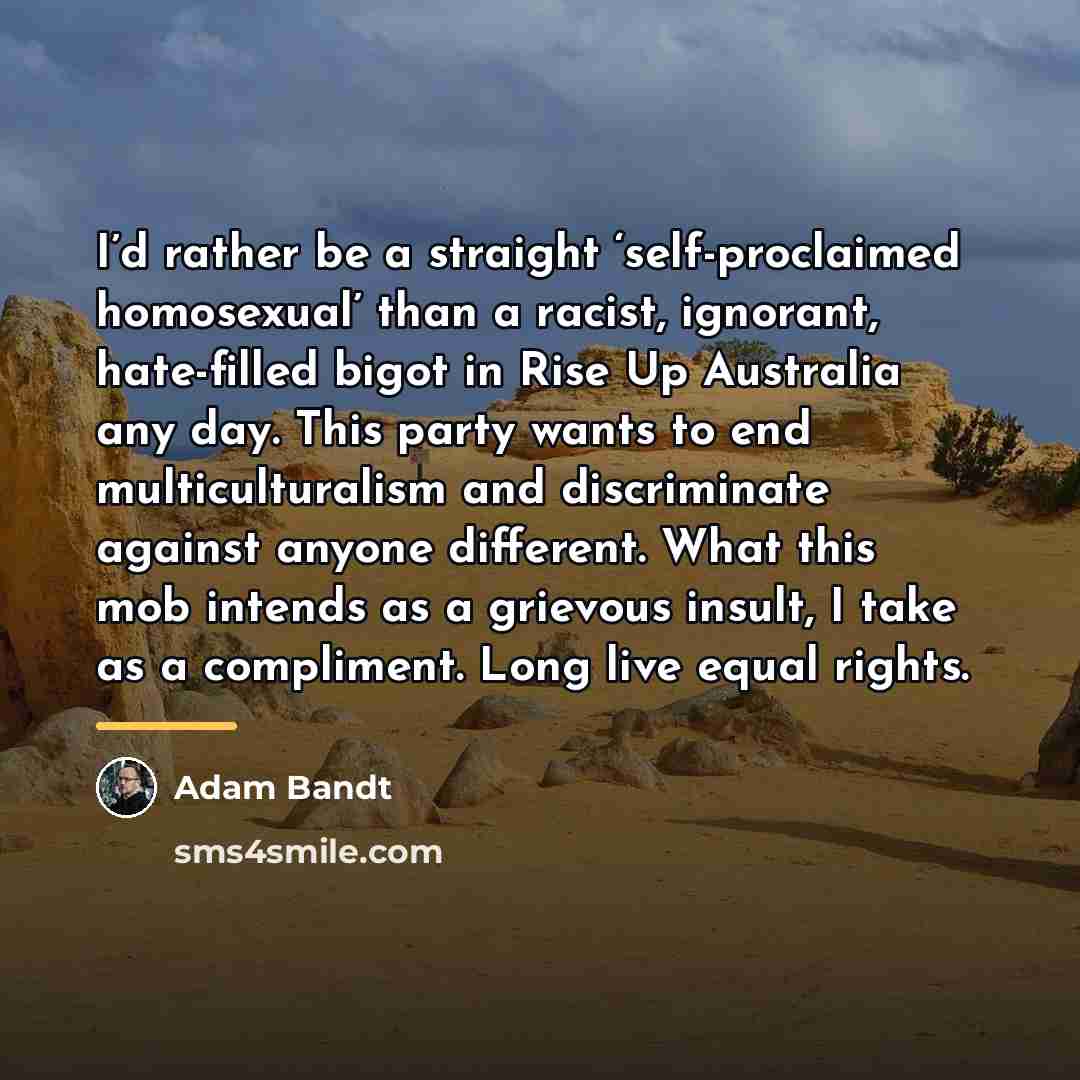 “I’d rather be a straight ‘self-proclaimed homosexual’ than a racist,…” quote by Adam Bandt