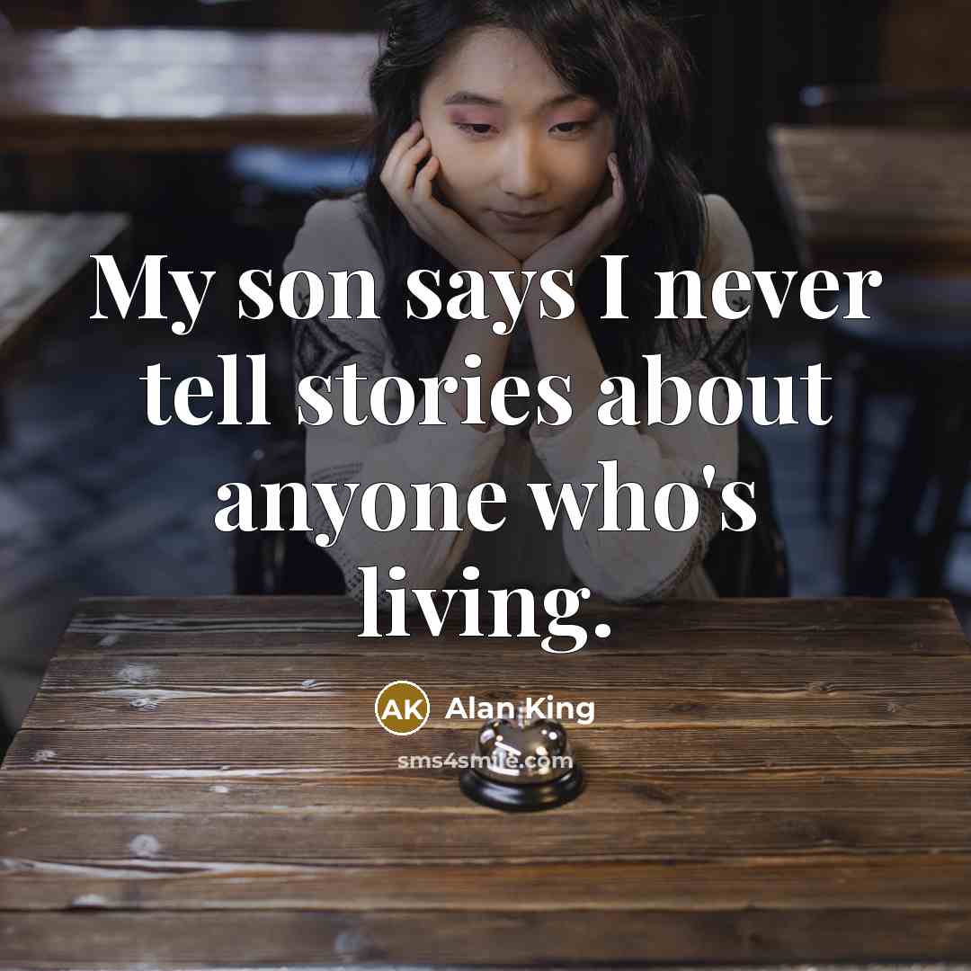 “My son says I never tell stories about anyone who's…” quote by Alan King