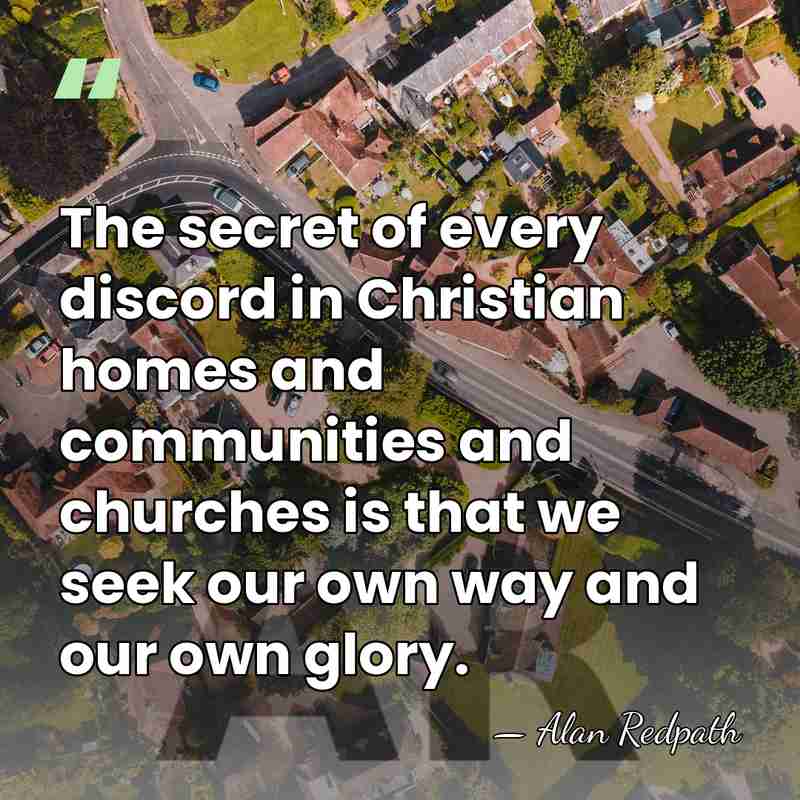 The secret of every discord in Christian homes and communities and churches&hellip; - Alan Redpath