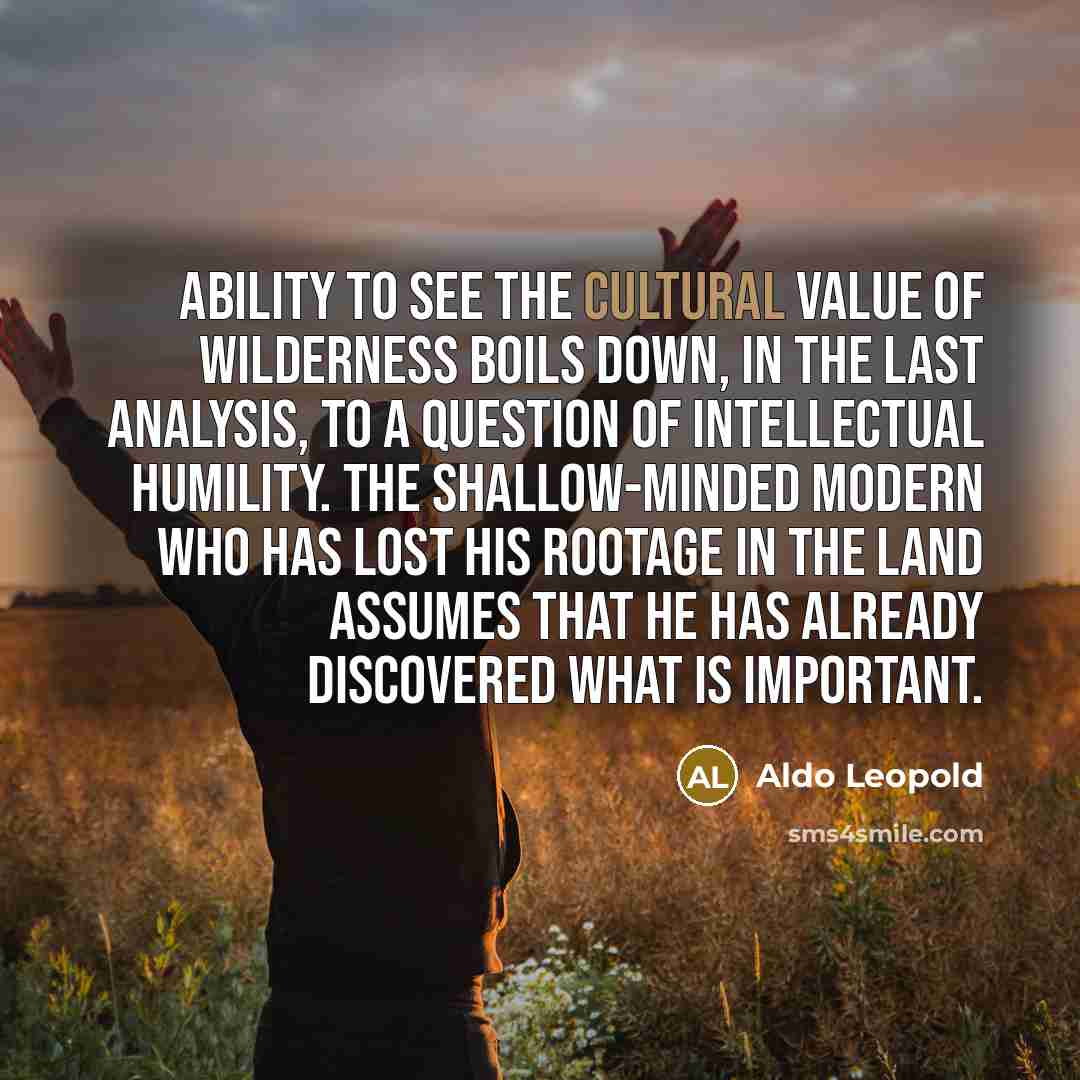 “Ability to see the cultural value of wilderness boils down,…” quote by Aldo Leopold