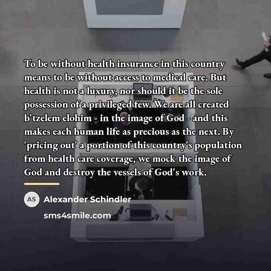 “To be without health insurance in this country means to…” quote by Alexander Schindler