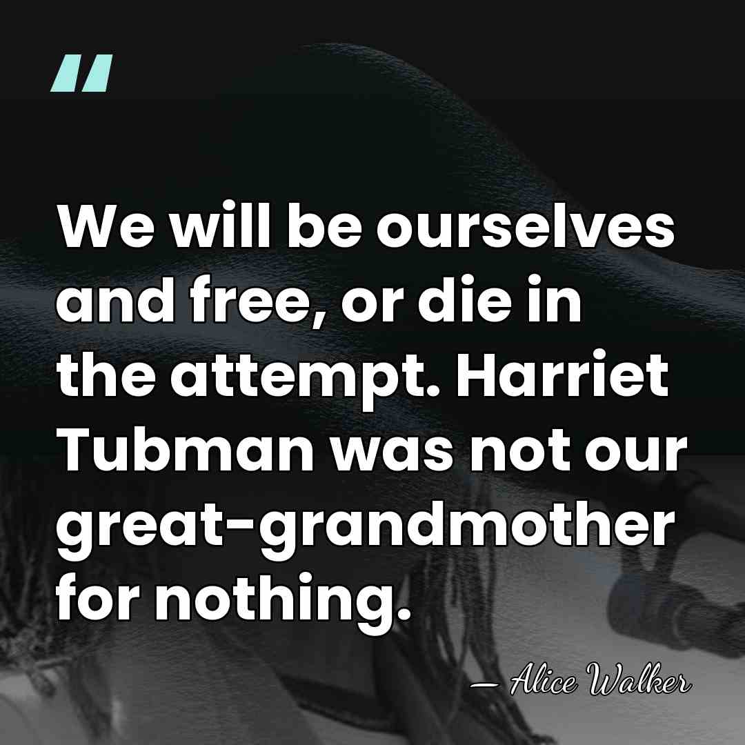 We will be ourselves and free, or die in the attempt. Harriet&hellip; - Alice Walker
