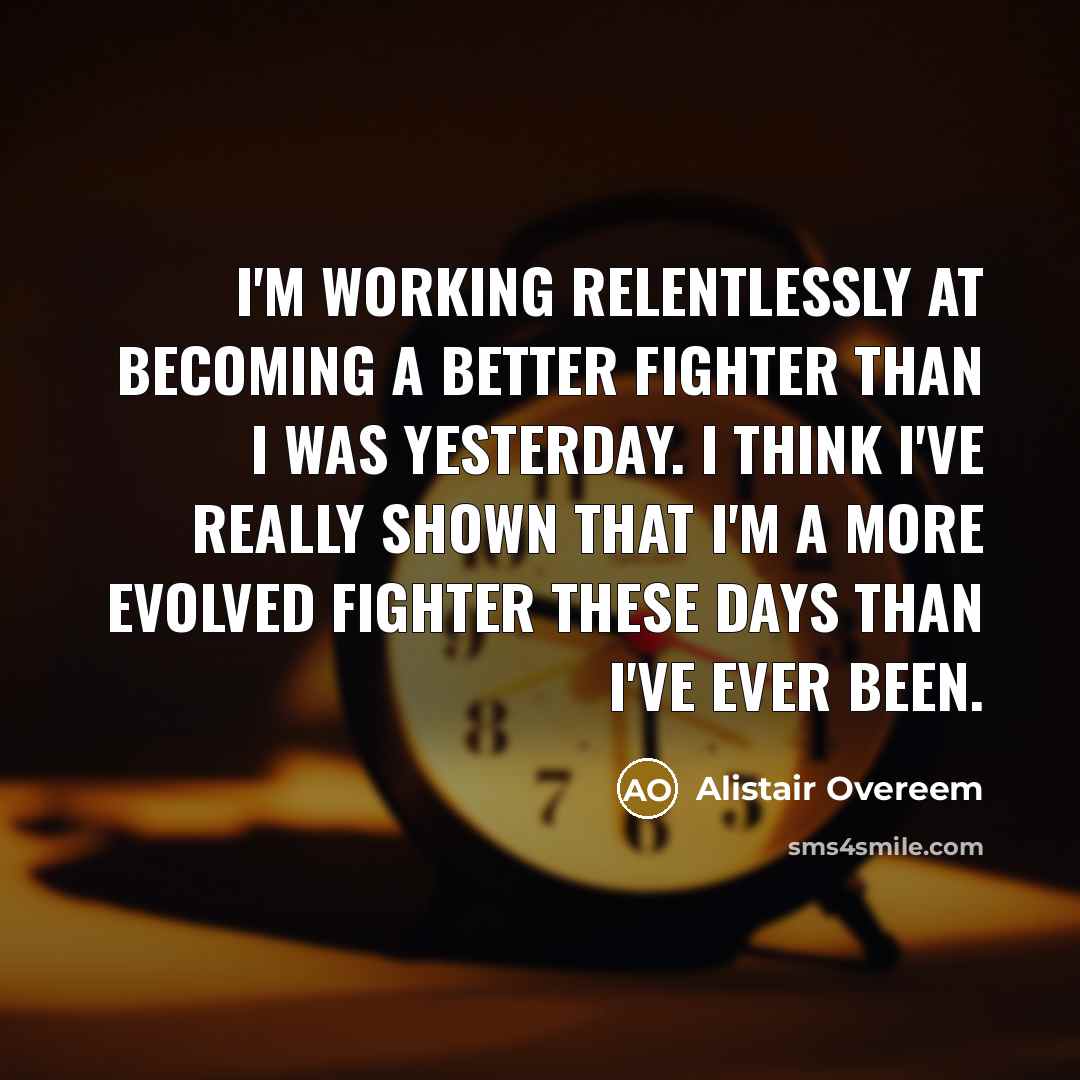 “I'm working relentlessly at becoming a better fighter than I…” quote by Alistair Overeem