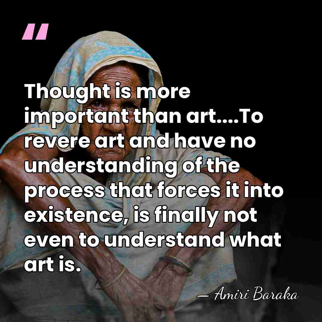 Thought is more important than art....To revere art and have no understanding&hellip; - Amiri Baraka