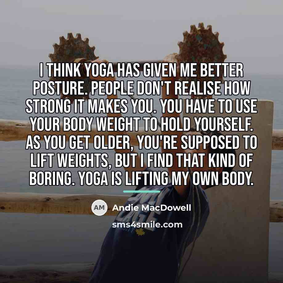 “I think yoga has given me better posture. People don't…” quote by Andie MacDowell