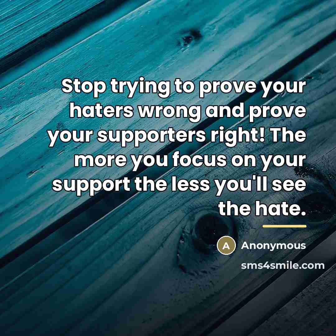 “Stop trying to prove your haters wrong and prove your…” quote by Anonymous