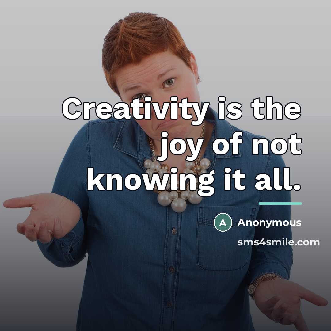 “Creativity is the joy of not knowing it all.…” quote by Anonymous
