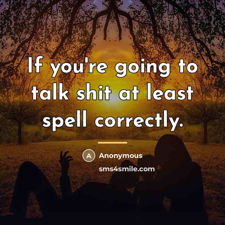 “If you're going to talk shit at least spell correctly.…” quote by Anonymous