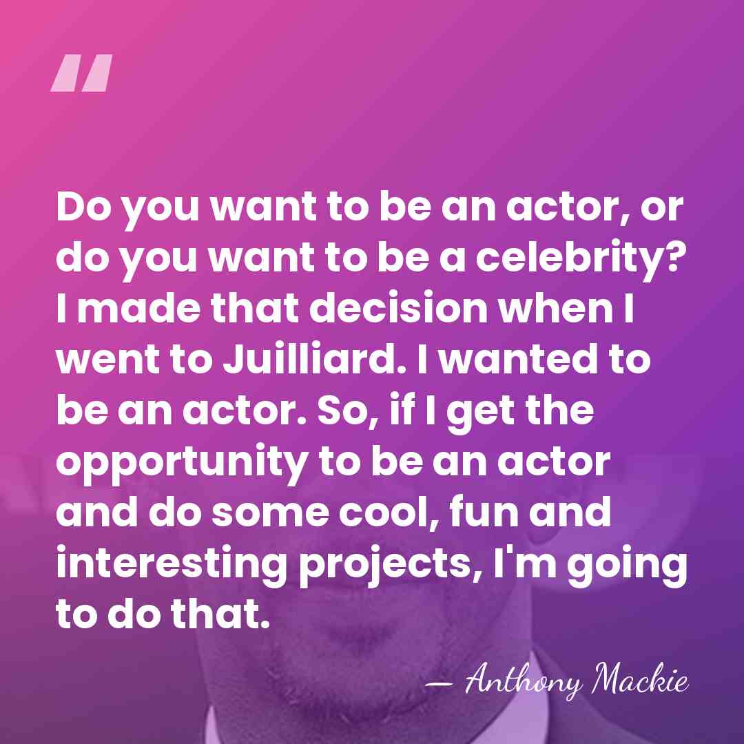 Do you want to be an actor, or do you want to&hellip; - Anthony Mackie