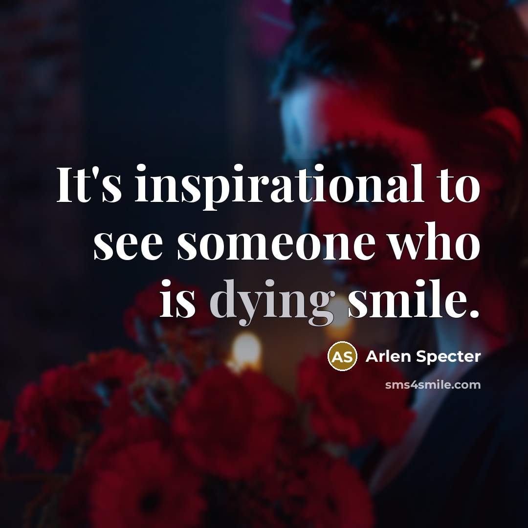 “It's inspirational to see someone who is dying smile.…” quote by Arlen Specter