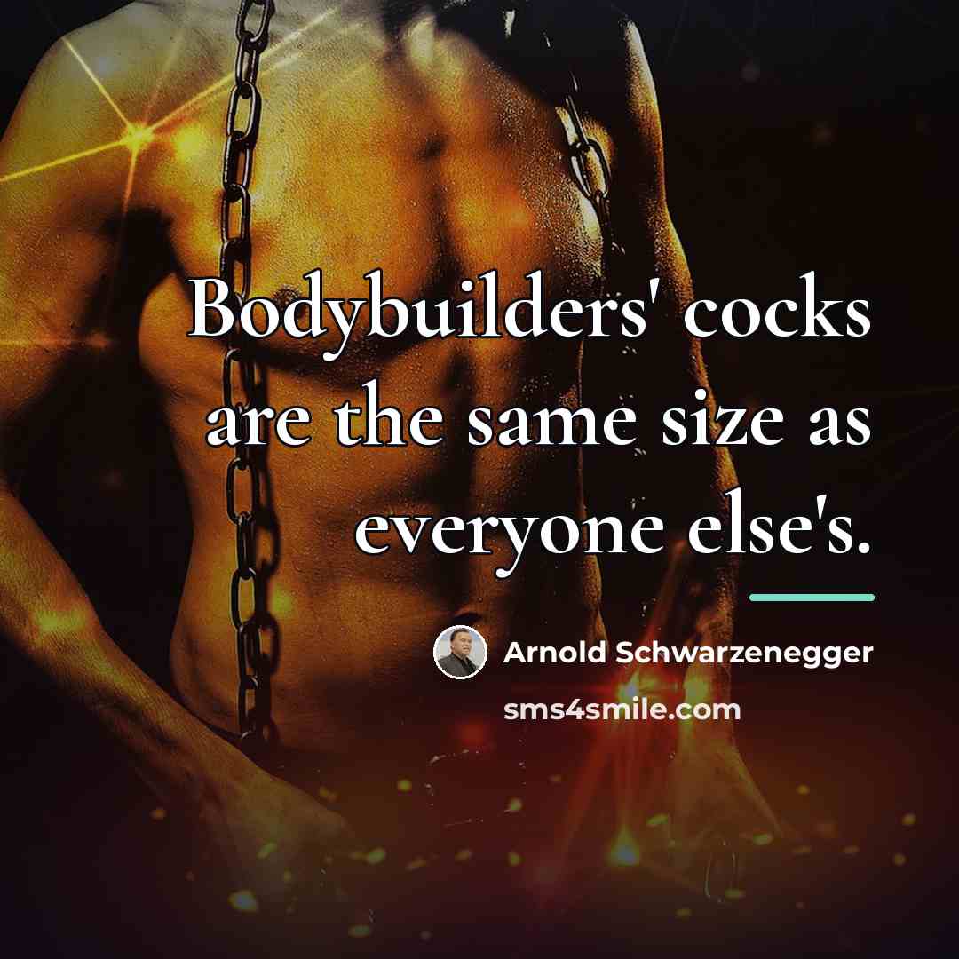 “Bodybuilders' cocks are the same size as everyone else's.…” quote by Arnold Schwarzenegger