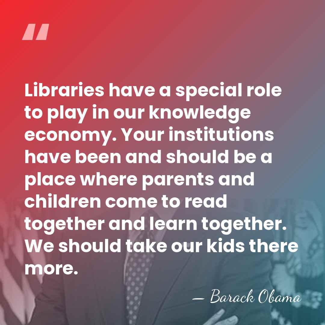 Libraries have a special role to play in our knowledge economy. Your&hellip; - Barack Obama