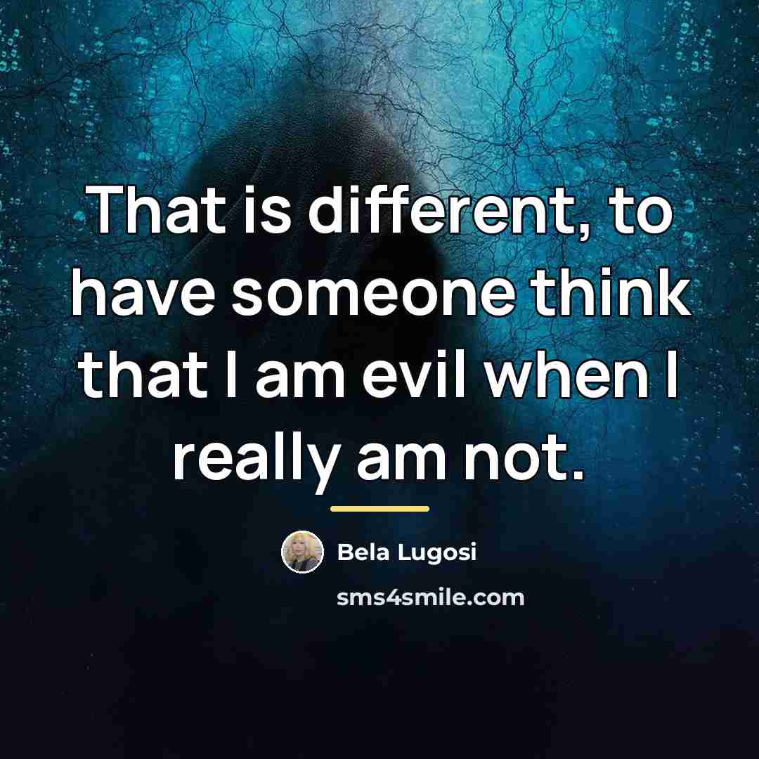 “That is different, to have someone think that I am…” quote by Bela Lugosi