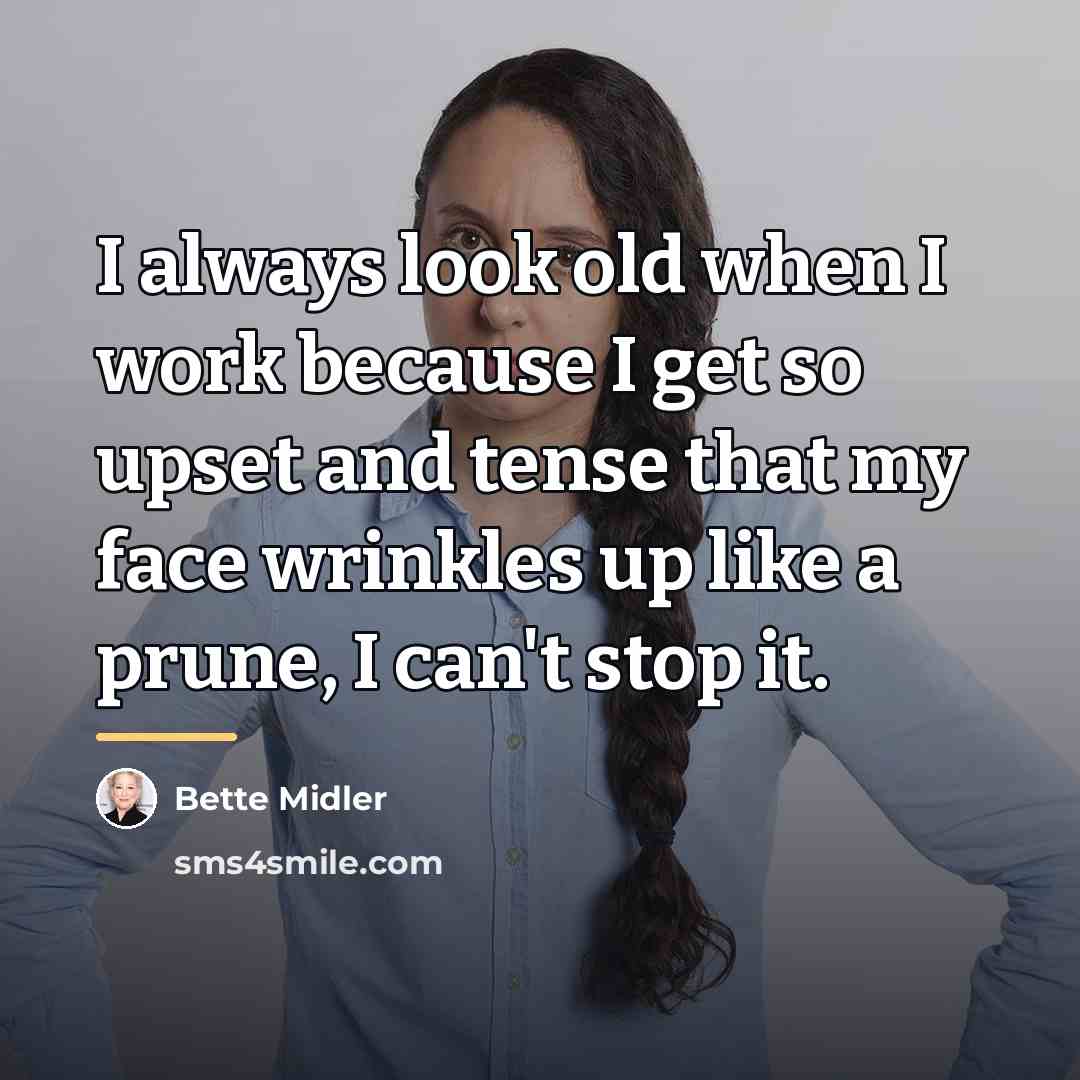 “I always look old when I work because I get…” quote by Bette Midler