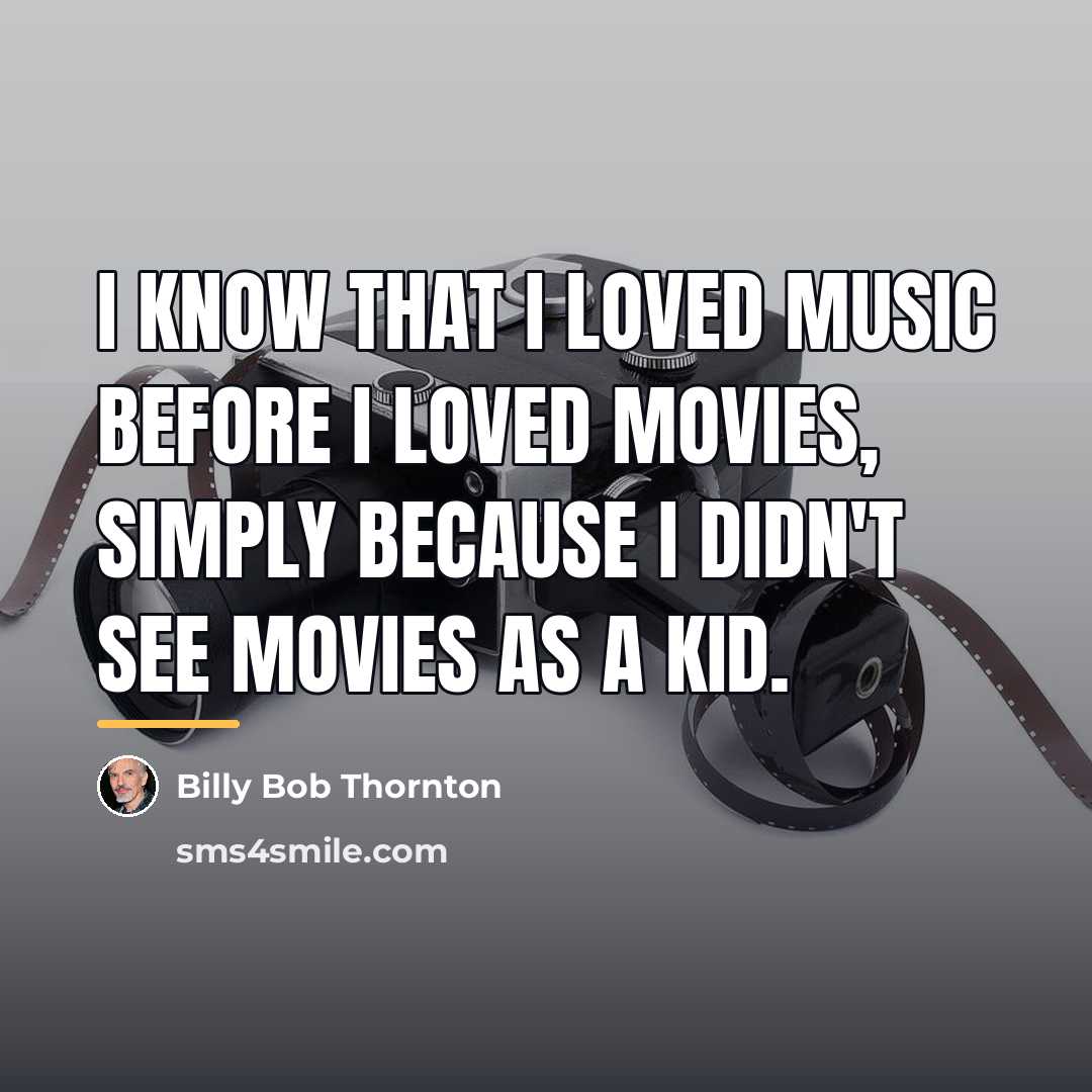 “I know that I loved music before I loved movies,…” quote by Billy Bob Thornton