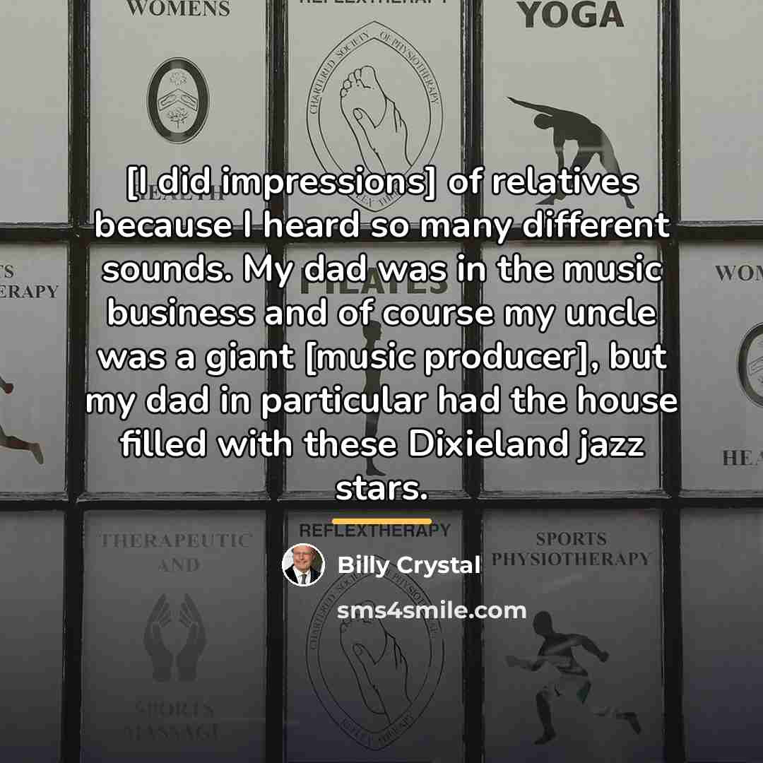 “[I did impressions] of relatives because I heard so many…” quote by Billy Crystal