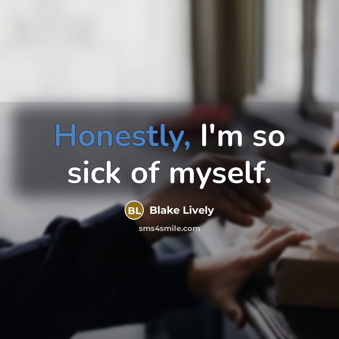 “Honestly, I'm so sick of myself.…” quote by Blake Lively