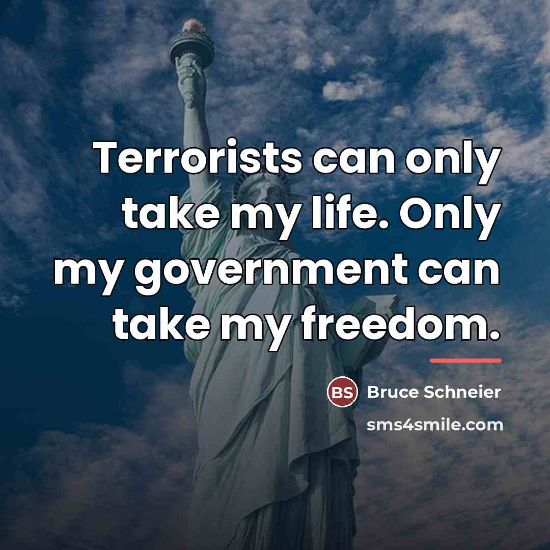 “Terrorists can only take my life. Only my government can…” quote by Bruce Schneier