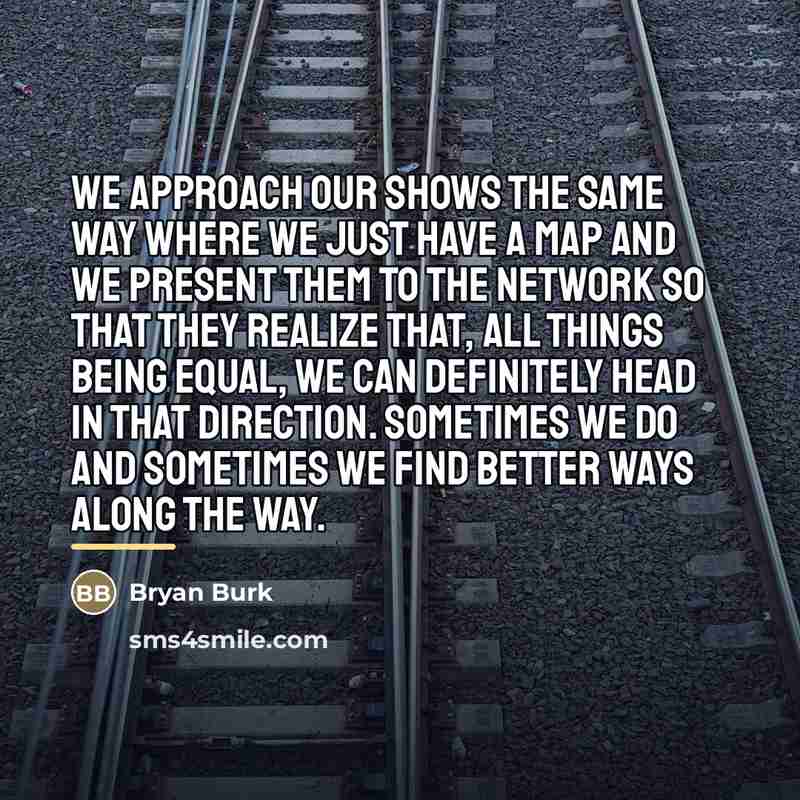 “We approach our shows the same way where we just…” quote by Bryan Burk