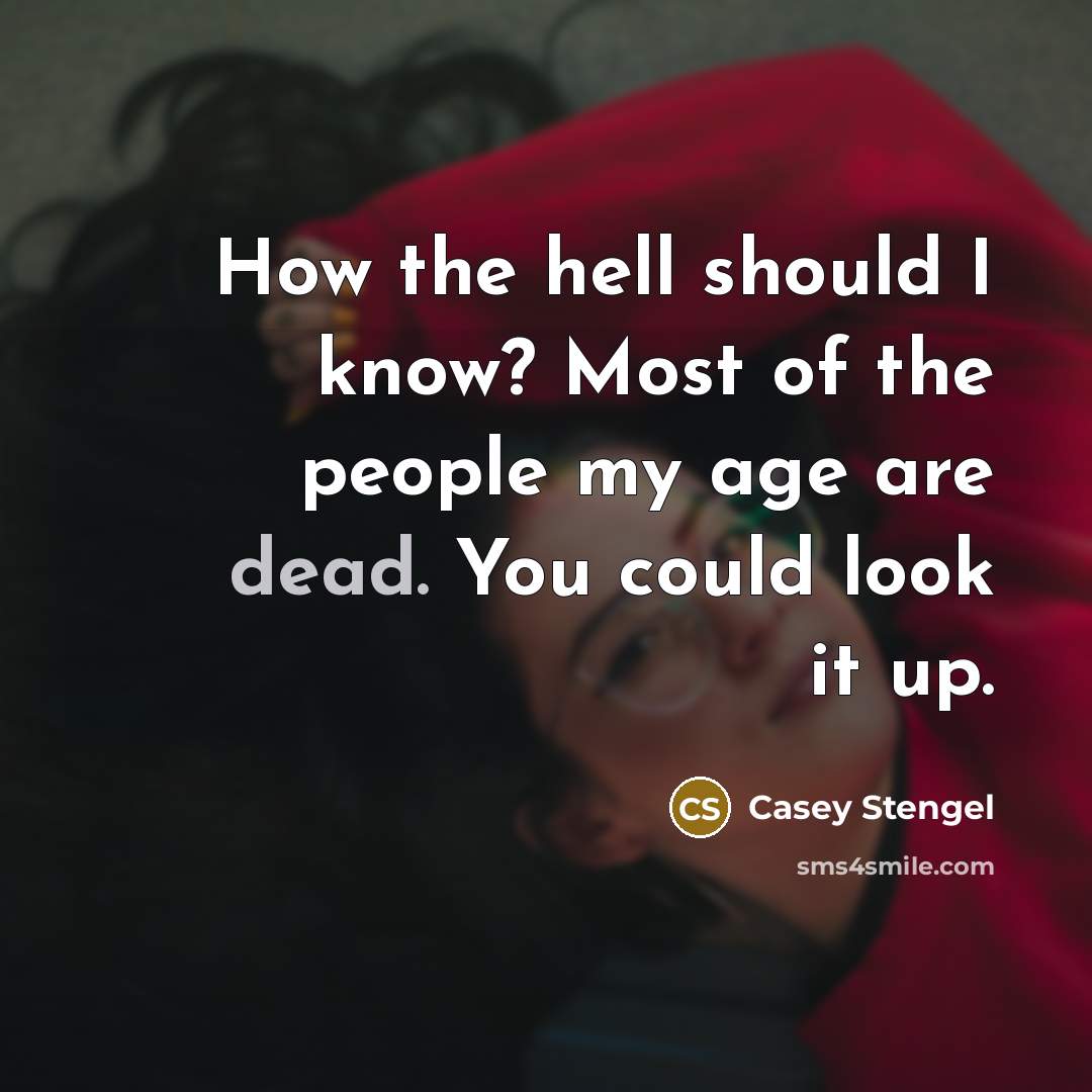 “How the hell should I know? Most of the people…” quote by Casey Stengel