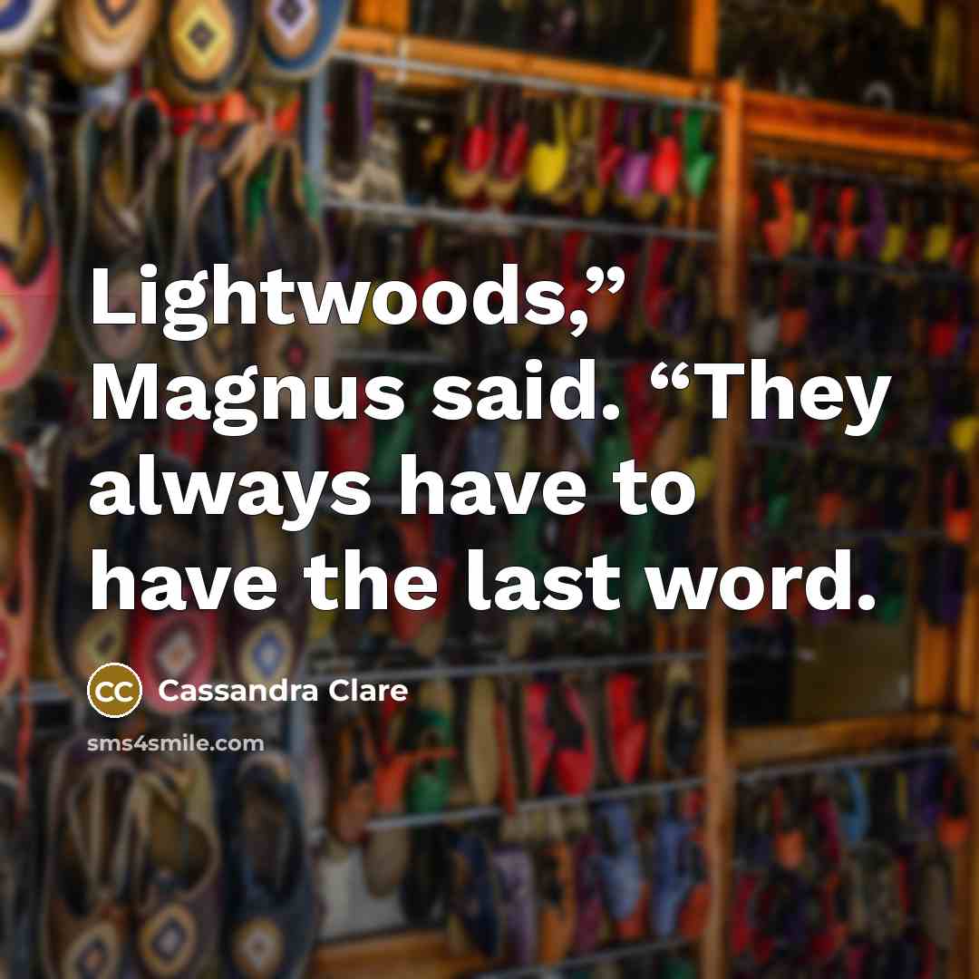 “Lightwoods,” Magnus said. “They always have to have the last…” quote by Cassandra Clare