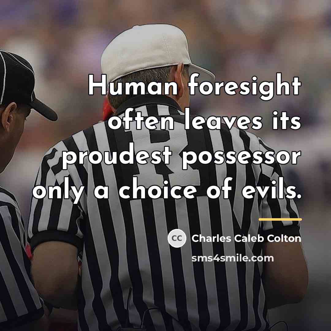 “Human foresight often leaves its proudest possessor only a choice…” quote by Charles Caleb Colton