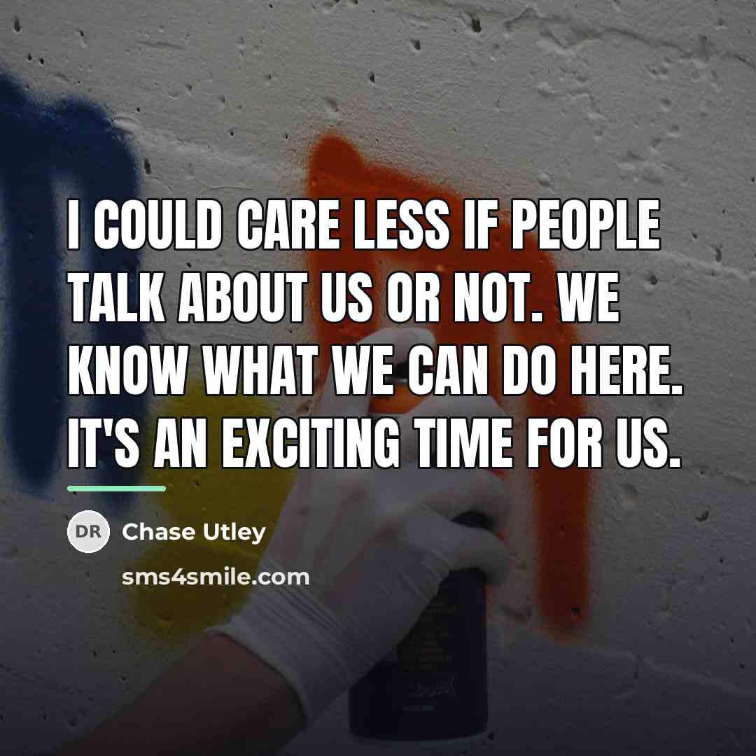 “I could care less if people talk about us or…” quote by Chase Utley