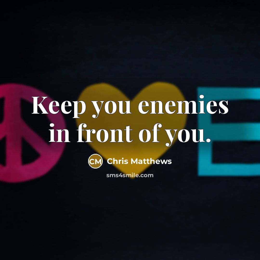 “Keep you enemies in front of you.…” quote by Chris Matthews