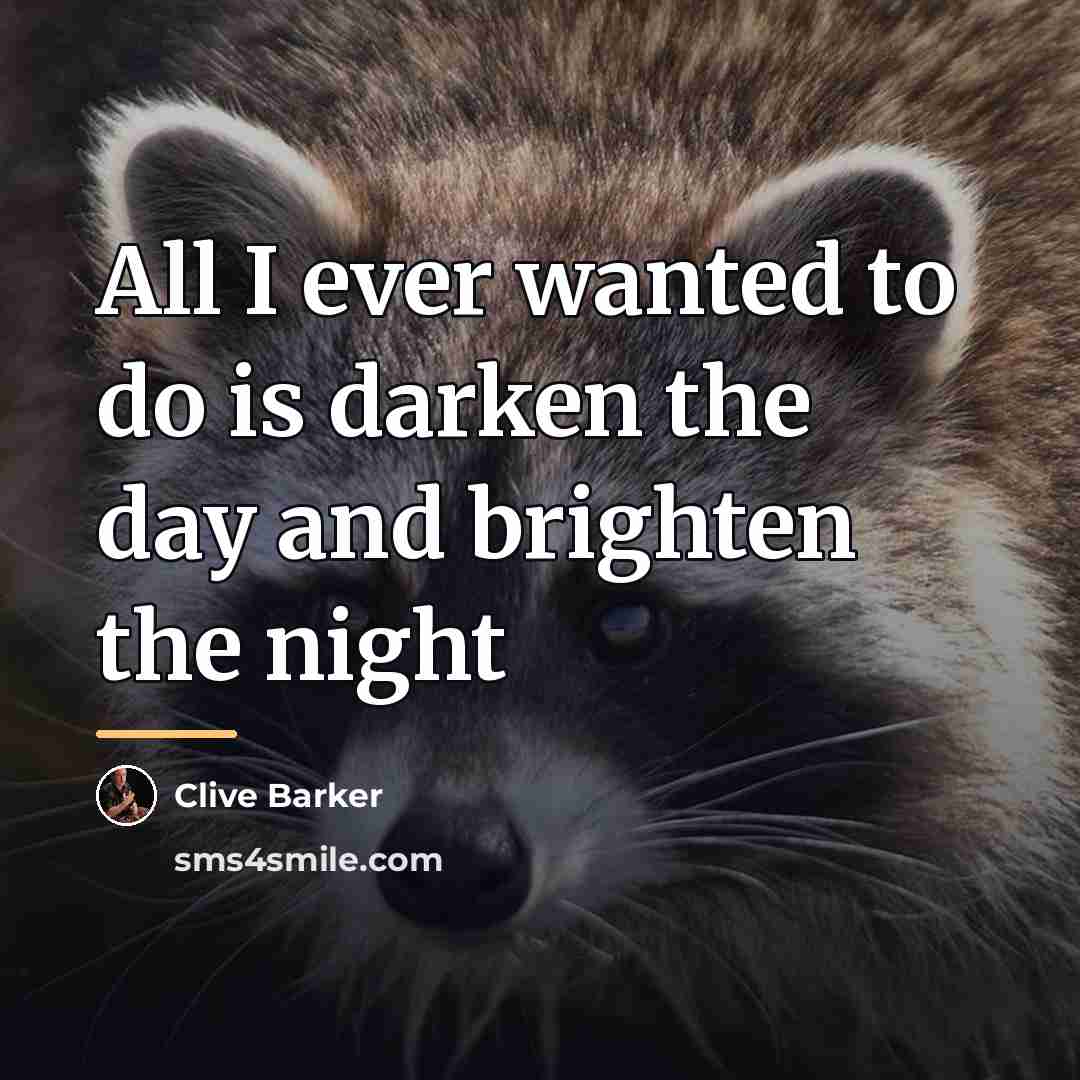 “All I ever wanted to do is darken the day…” quote by Clive Barker
