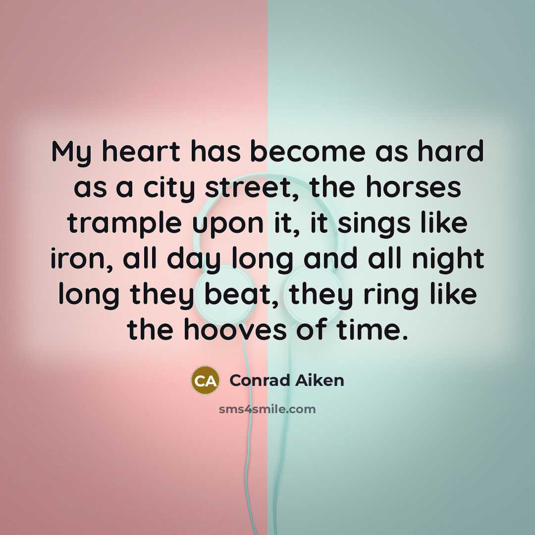 “My heart has become as hard as a city street,…” quote by Conrad Aiken