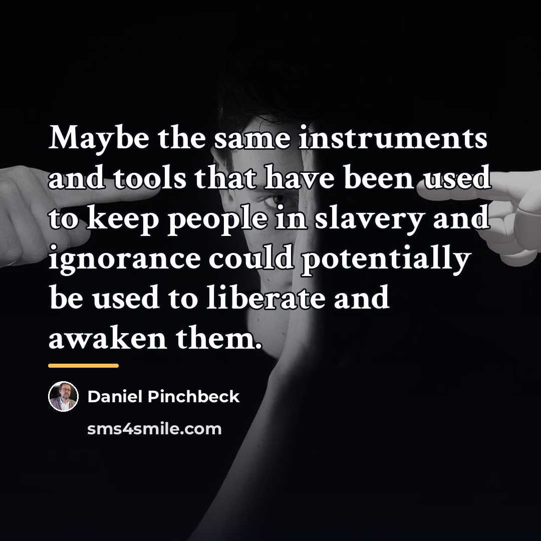 “Maybe the same instruments and tools that have been used…” quote by Daniel Pinchbeck