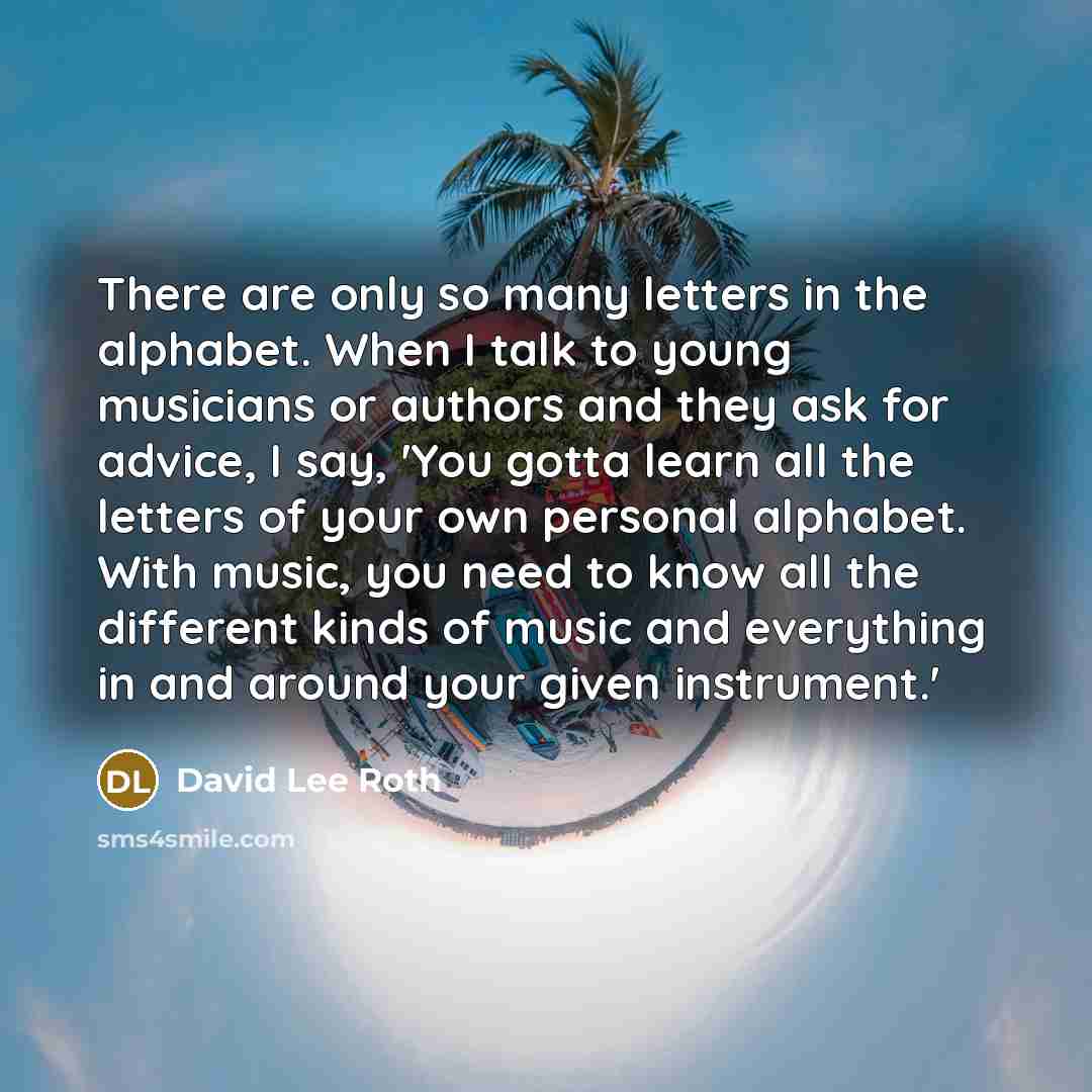 “There are only so many letters in the alphabet. When…” quote by David Lee Roth