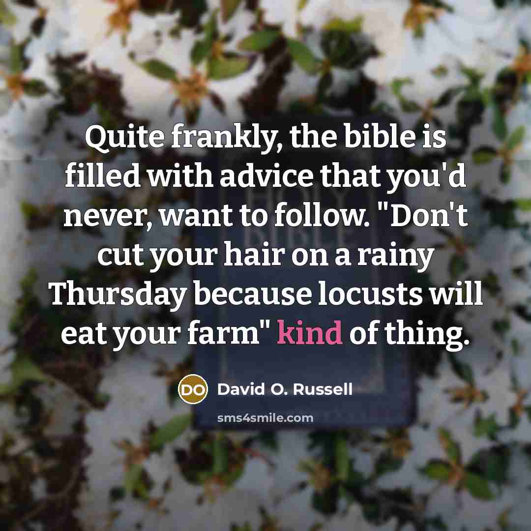 “Quite frankly, the bible is filled with advice that you'd…” quote by David O. Russell
