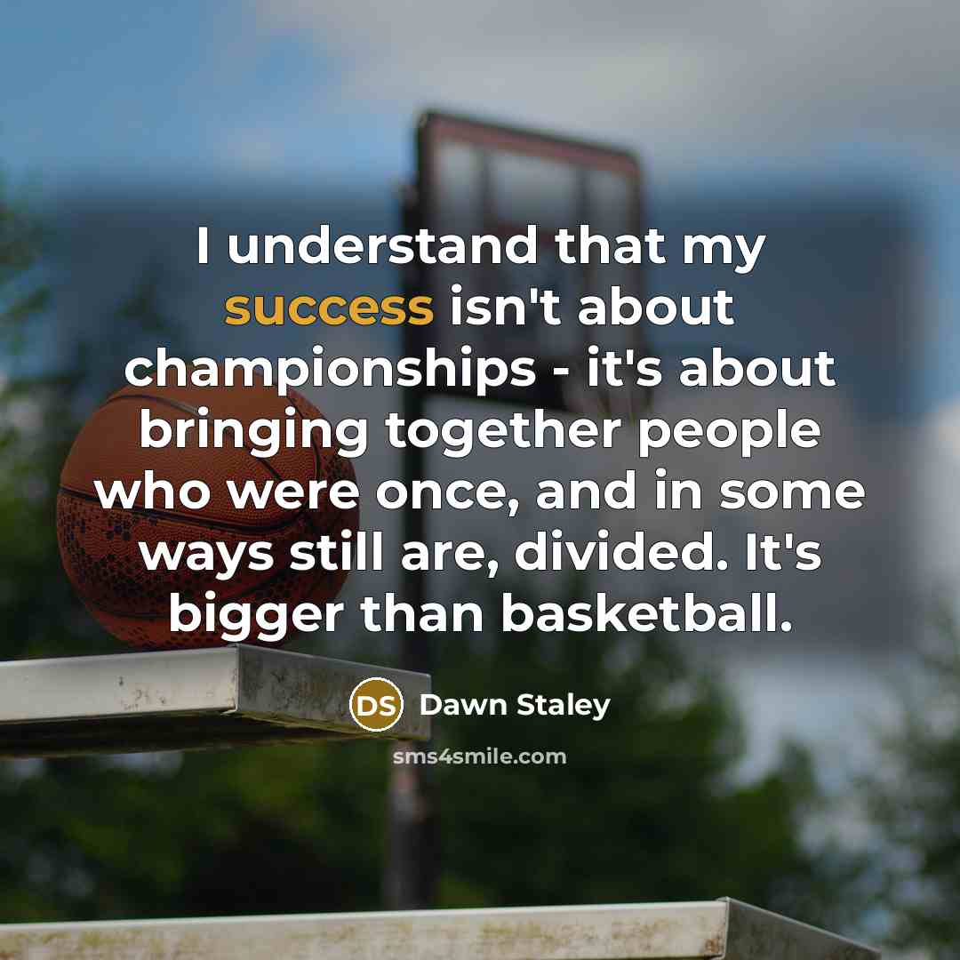 “I understand that my success isn't about championships - it's…” quote by Dawn Staley