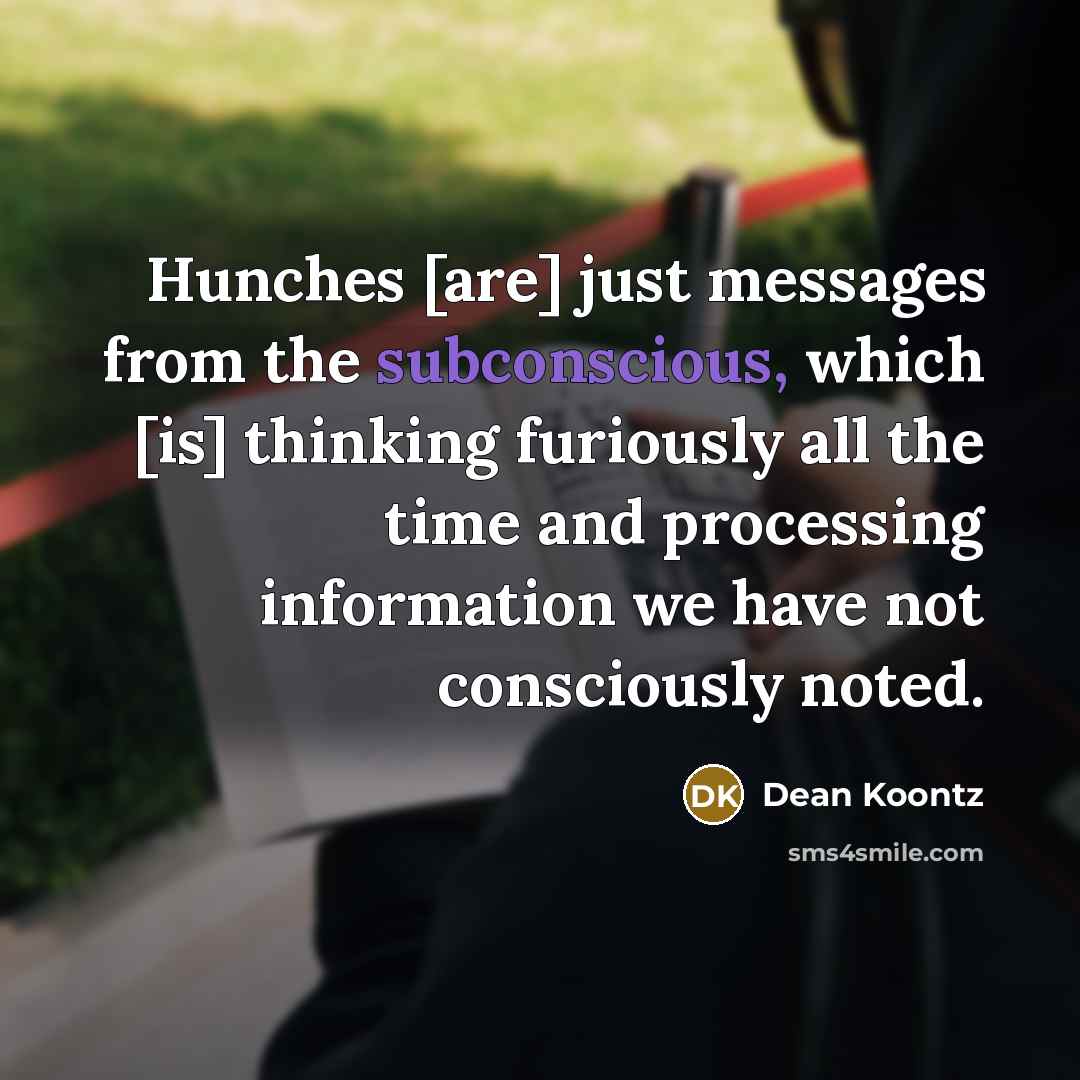 “Hunches [are] just messages from the subconscious, which [is] thinking…” quote by Dean Koontz