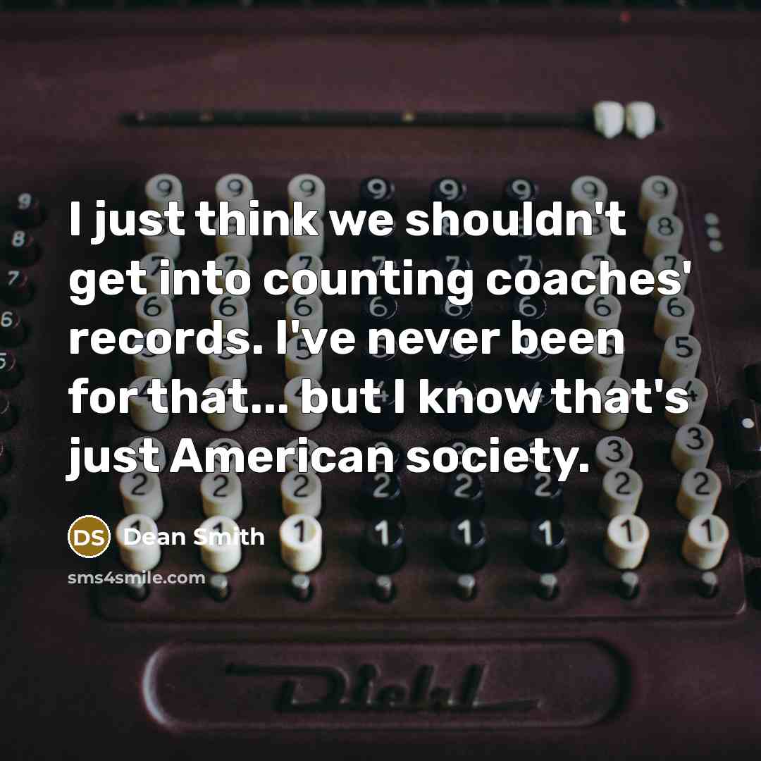“I just think we shouldn't get into counting coaches' records.…” quote by Dean Smith
