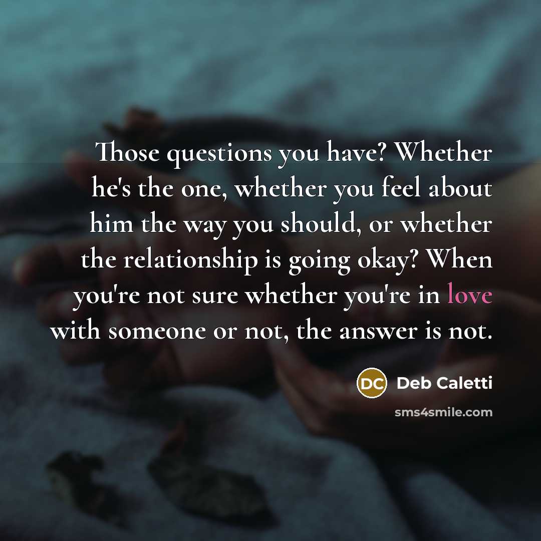 “Those questions you have? Whether he's the one, whether you…” quote by Deb Caletti