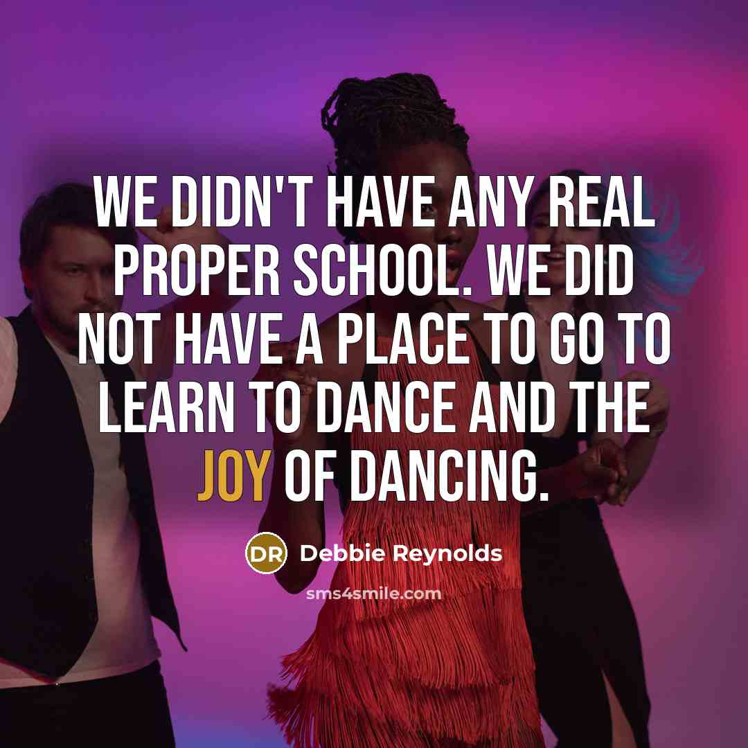 “We didn't have any real proper school. We did not…” quote by Debbie Reynolds