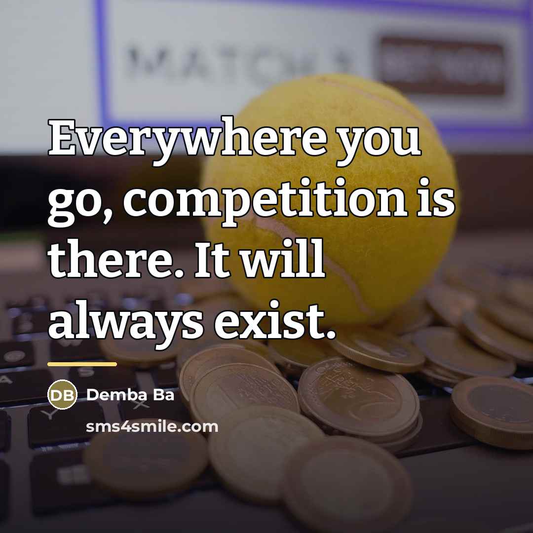 “Everywhere you go, competition is there. It will always exist.…” quote by Demba Ba