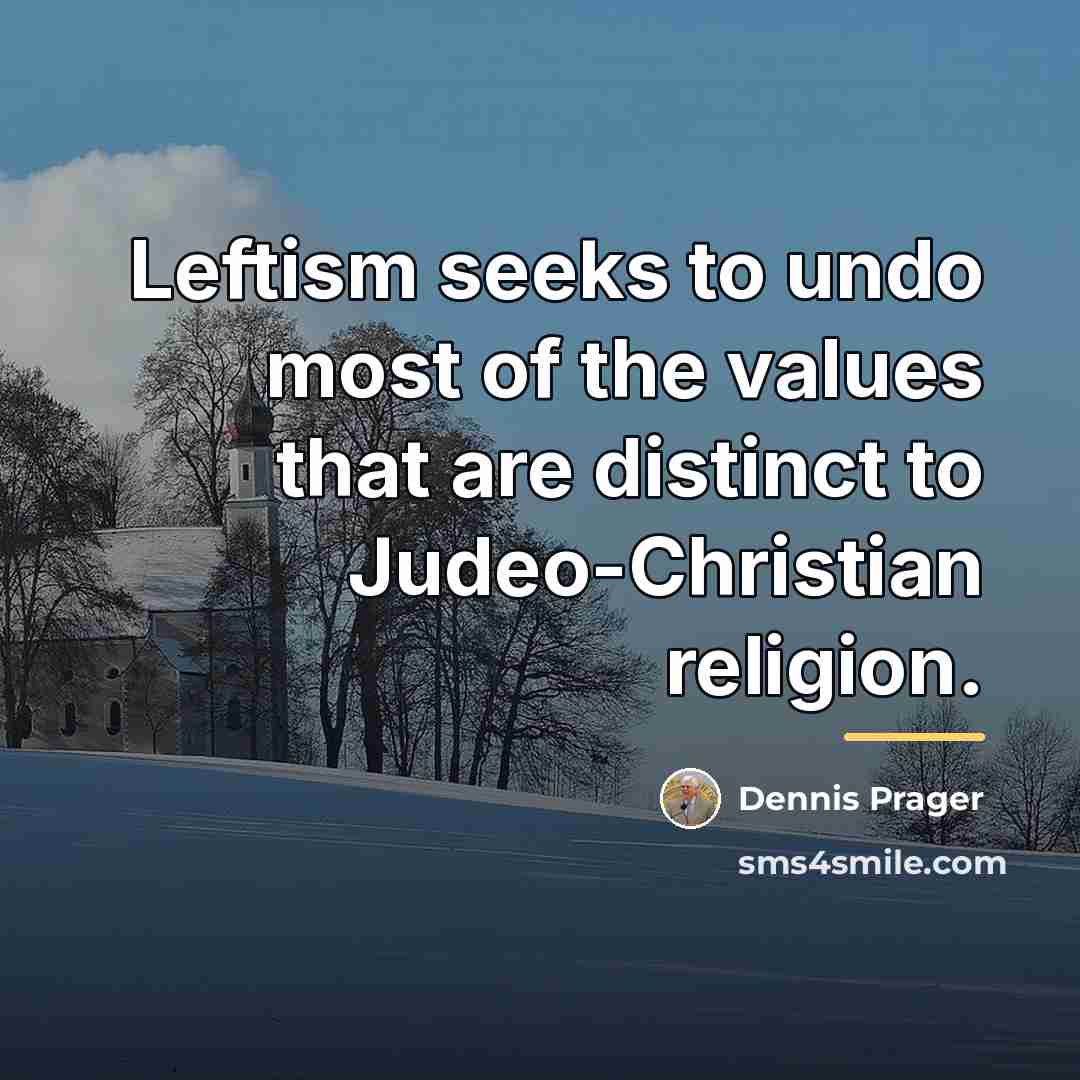 “Leftism seeks to undo most of the values that are…” quote by Dennis Prager