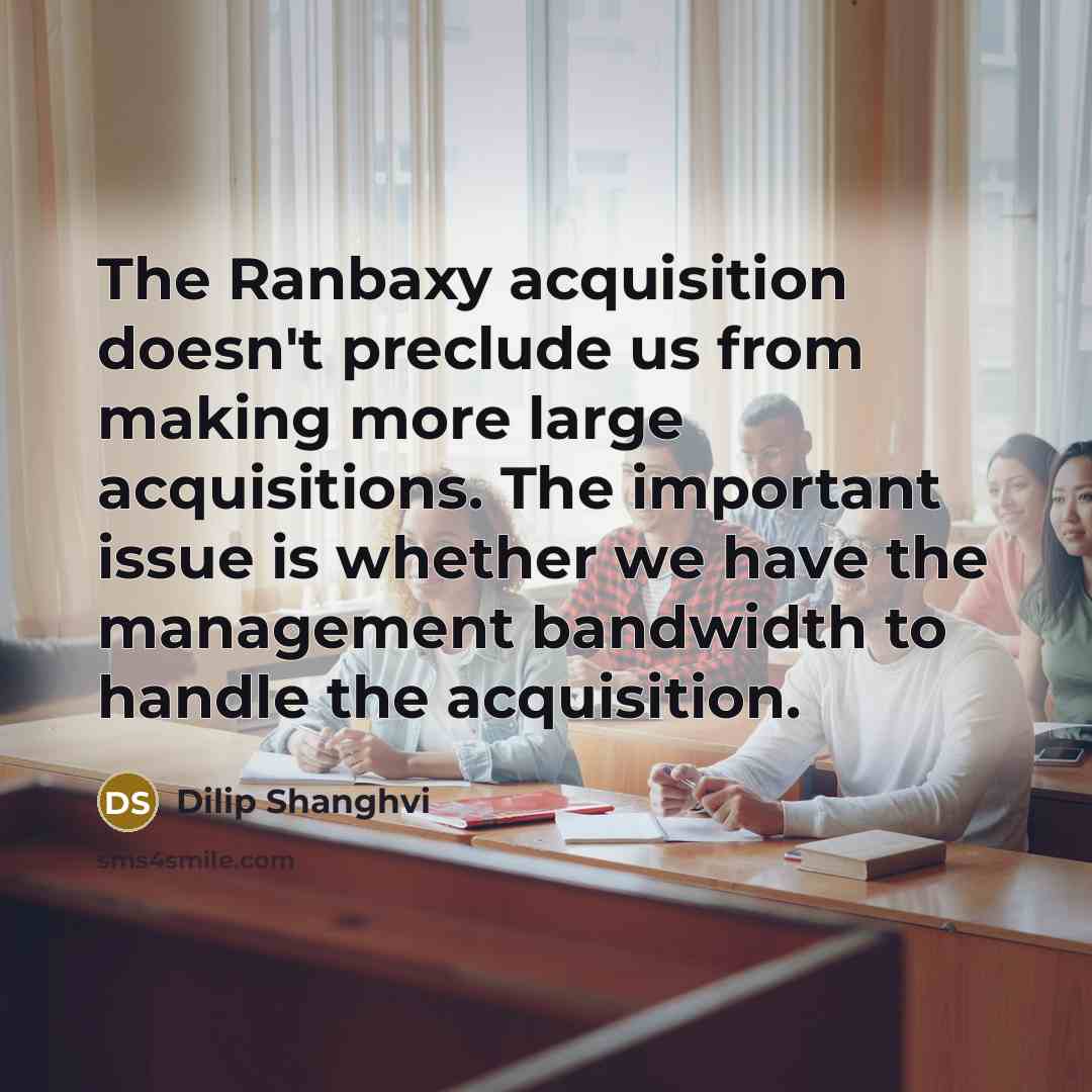 “The Ranbaxy acquisition doesn't preclude us from making more large…” quote by Dilip Shanghvi