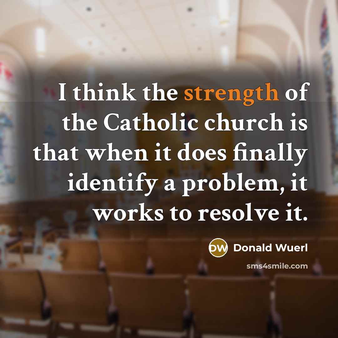 “I think the strength of the Catholic church is that…” quote by Donald Wuerl